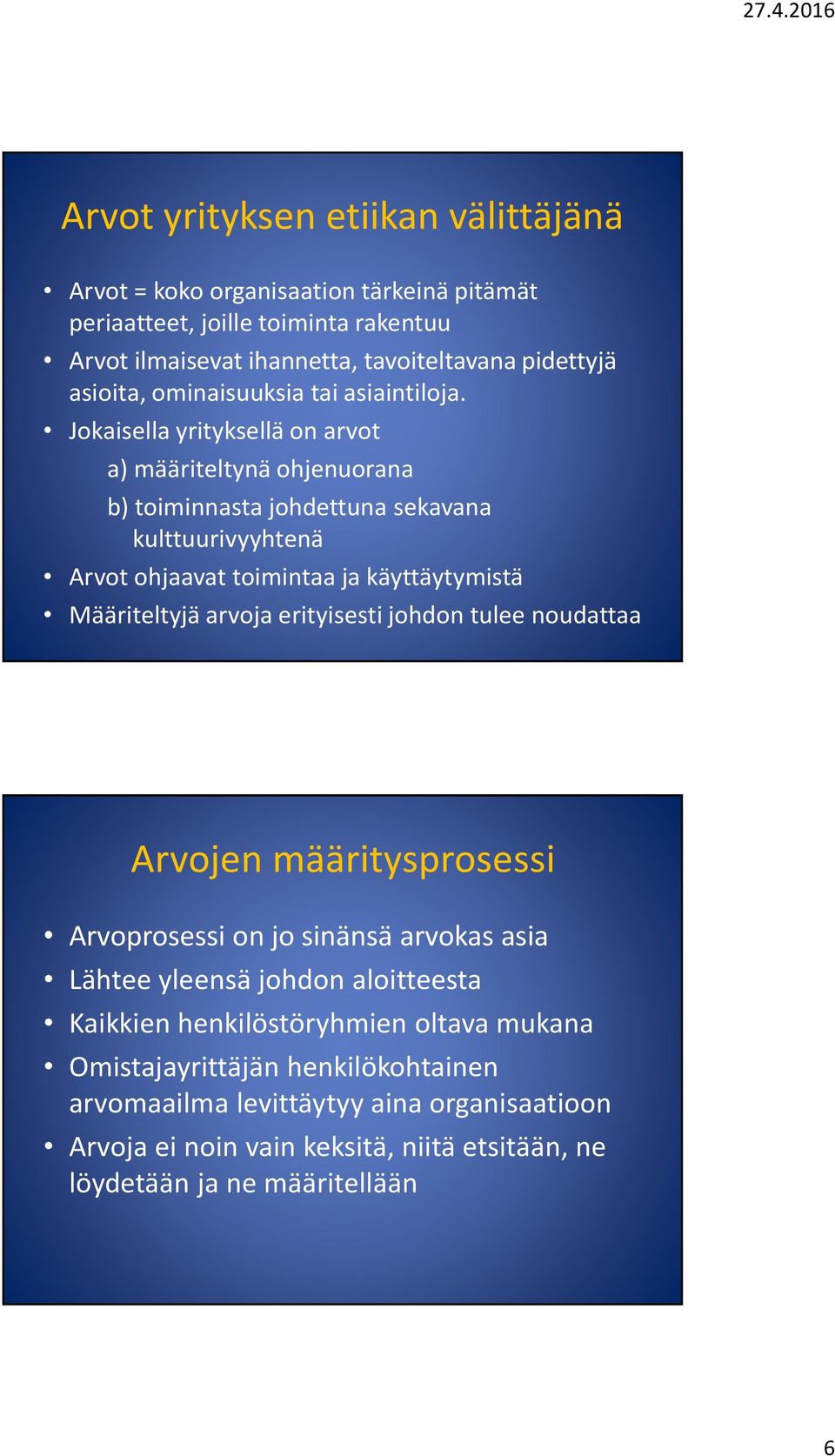 Jokaisella yrityksellä on arvot a) määriteltynä ohjenuorana b) toiminnasta johdettuna sekavana kulttuurivyyhtenä Arvot ohjaavat toimintaa ja käyttäytymistä Määriteltyjä arvoja