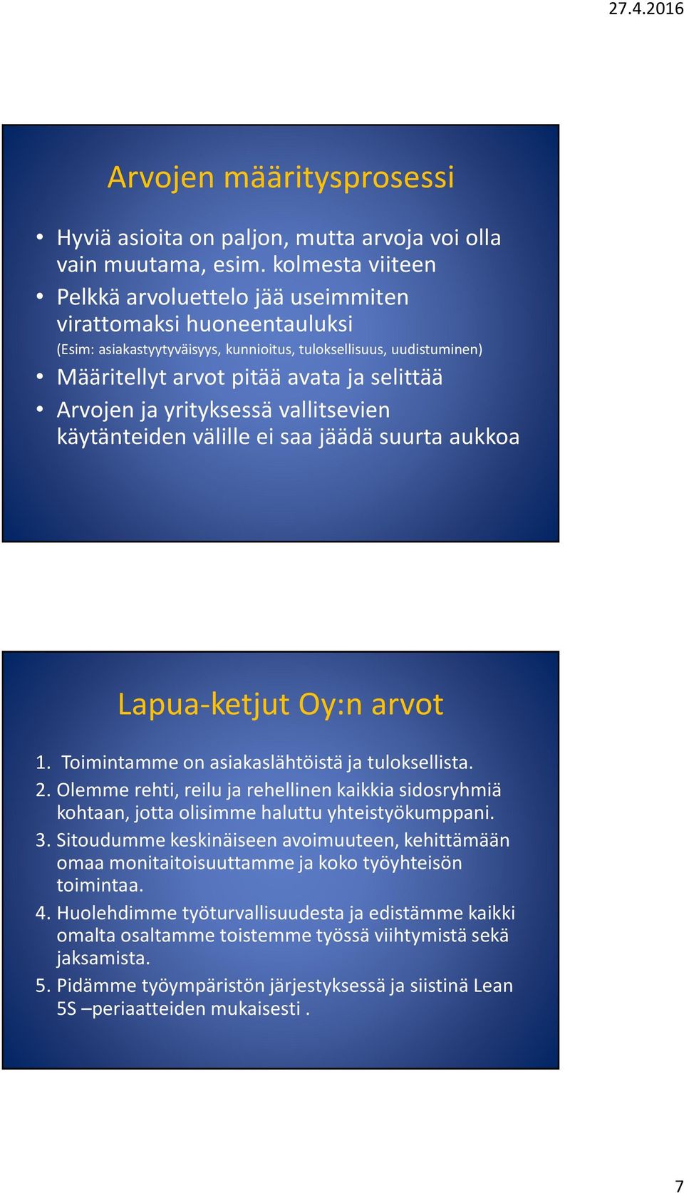 Arvojen ja yrityksessä vallitsevien käytänteiden välille ei saa jäädä suurta aukkoa Lapua-ketjut Oy:n arvot 1. Toimintamme on asiakaslähtöistä ja tuloksellista. 2.