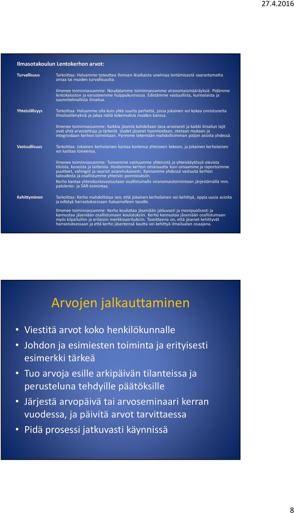 Yhteisöllisyys Tarkoittaa: Haluamme olla kuin yhtä suurta perhettä, jossa jokainen voi kokea onnistuneita ilmailuelämyksiä ja jakaa näitä kokemuksia muiden kanssa.