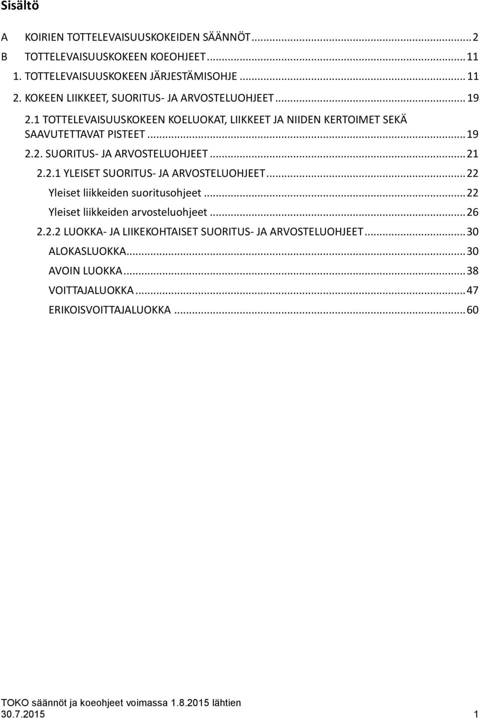 2.1 YLEISET SUORITUS- JA ARVOSTELUOHJEET... 22 Yleiset liikkeiden suoritusohjeet... 22 Yleiset liikkeiden arvosteluohjeet... 26 2.2.2 LUOKKA- JA LIIKEKOHTAISET SUORITUS- JA ARVOSTELUOHJEET.