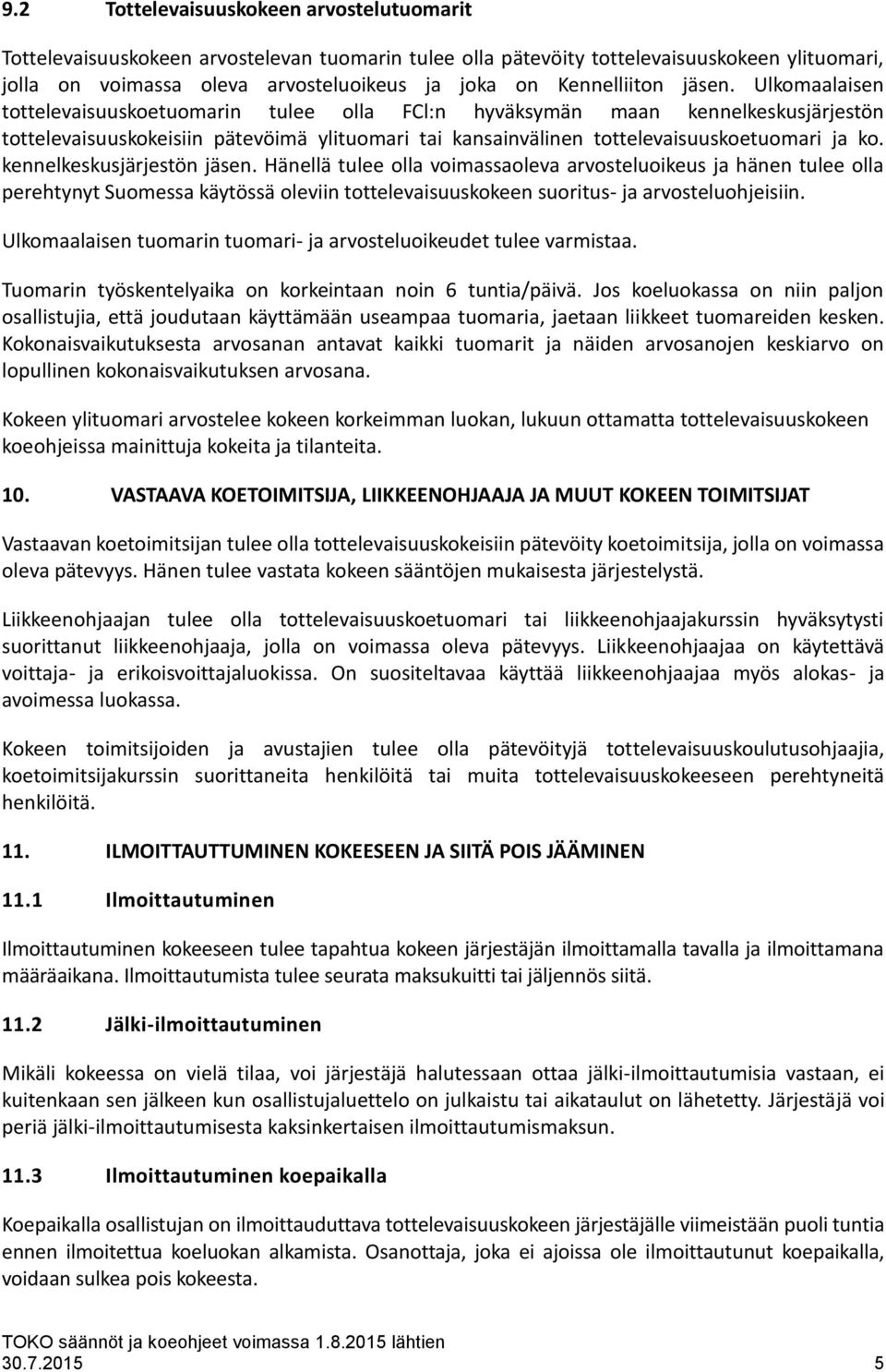 Ulkomaalaisen tottelevaisuuskoetuomarin tulee olla FCl:n hyväksymän maan kennelkeskusjärjestön tottelevaisuuskokeisiin pätevöimä ylituomari tai kansainvälinen tottelevaisuuskoetuomari ja ko.