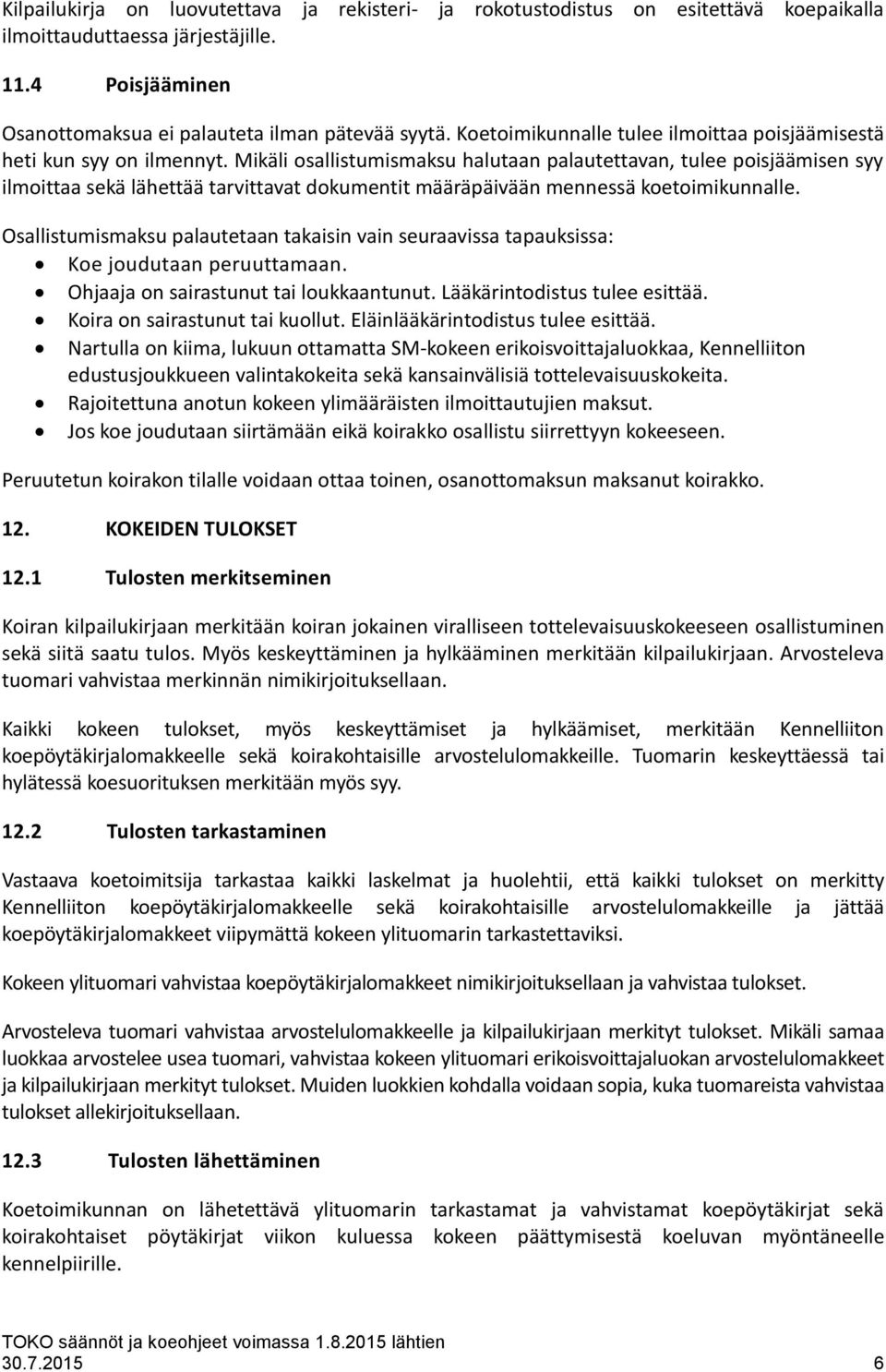 Mikäli osallistumismaksu halutaan palautettavan, tulee poisjäämisen syy ilmoittaa sekä lähettää tarvittavat dokumentit määräpäivään mennessä koetoimikunnalle.