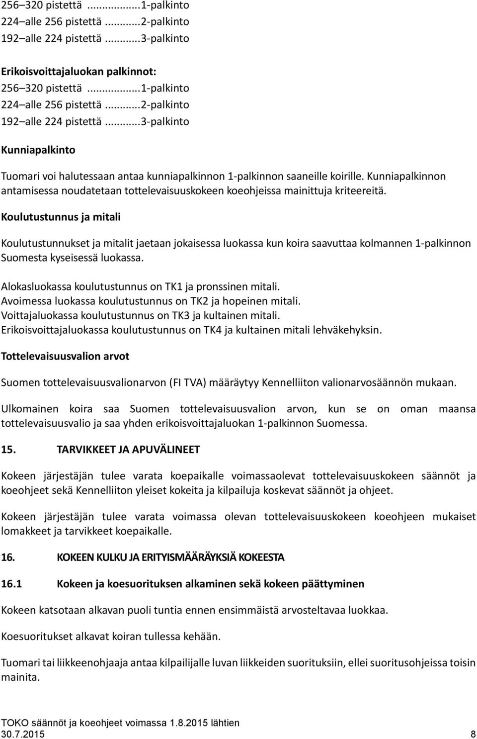 Koulutustunnus ja mitali Koulutustunnukset ja mitalit jaetaan jokaisessa luokassa kun koira saavuttaa kolmannen 1-palkinnon Suomesta kyseisessä luokassa.