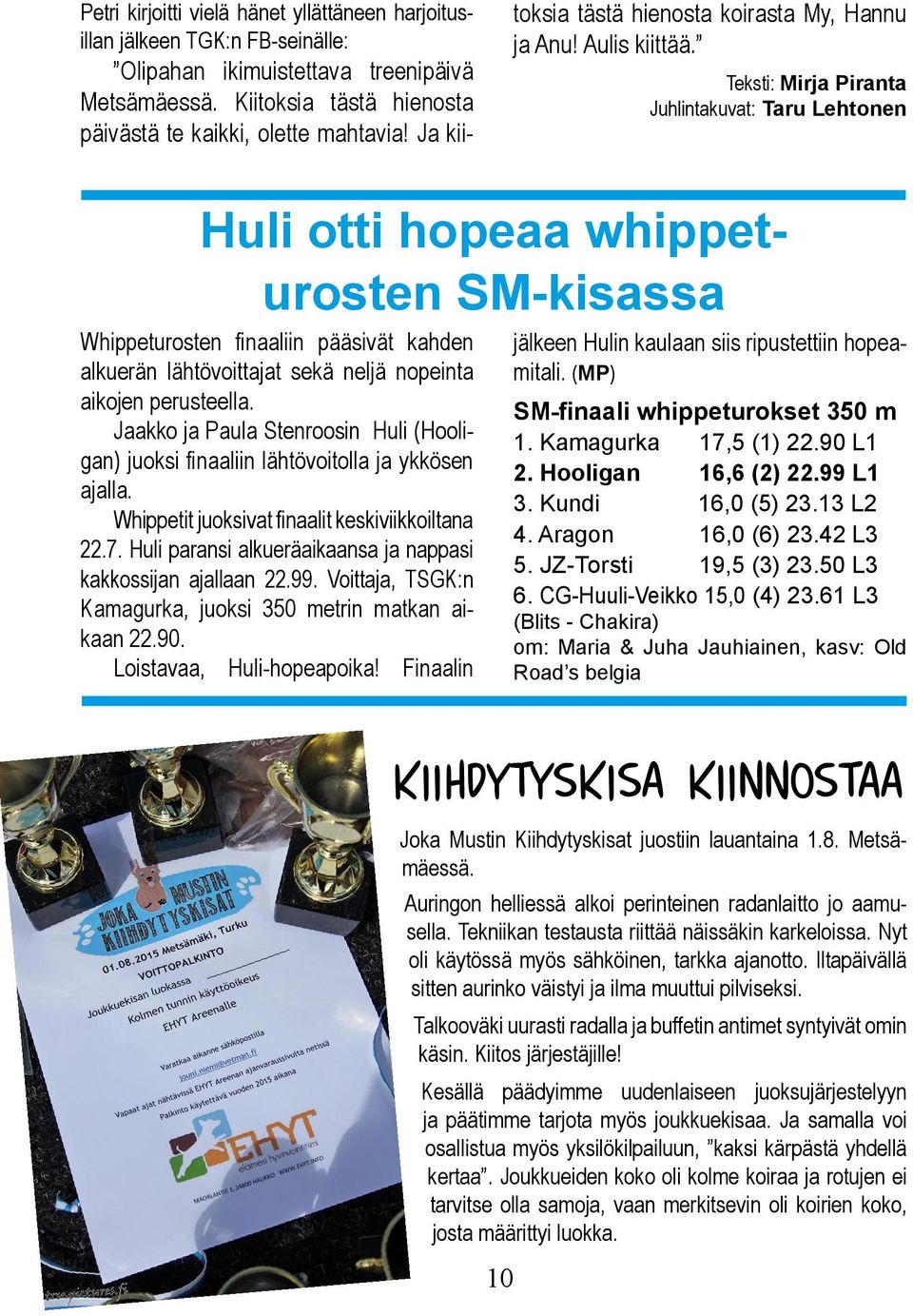 Teksti: Mirja Piranta Juhlintakuvat: Taru Lehtonen Huli otti hopeaa whippeturosten SM-kisassa Whippeturosten finaaliin pääsivät kahden alkuerän lähtövoittajat sekä neljä nopeinta aikojen perusteella.