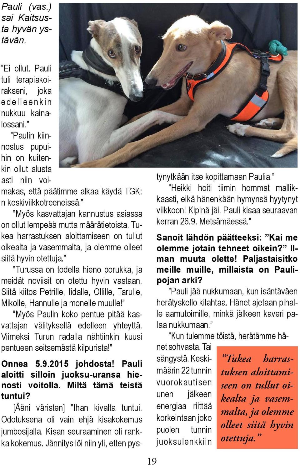 Myös kasvattajan kannustus asiassa on ollut lempeää mutta määrätietoista. Tukea harrastuksen aloittamiseen on tullut oikealta ja vasemmalta, ja olemme olleet siitä hyvin otettuja.