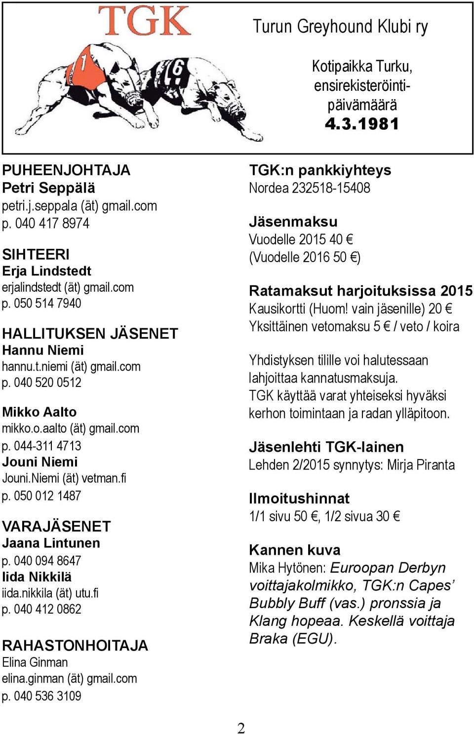 com p. 044-311 4713 Jouni Niemi Jouni.Niemi (ät) vetman.fi p. 050 012 1487 VARAJÄSENET Jaana Lintunen p. 040 094 8647 Iida Nikkilä iida.nikkila (ät) utu.fi p. 040 412 0862 RAHASTONHOITAJA Elina Ginman elina.
