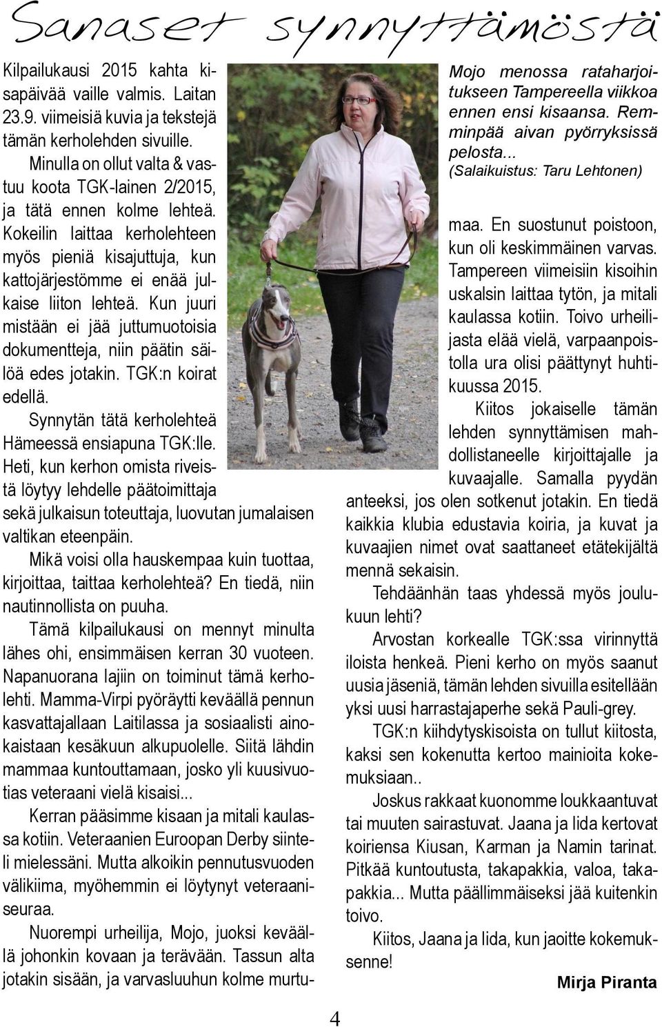 Minulla on ollut valta & vastuu koota TGK-lainen 2/2015, ja tätä ennen kolme lehteä. Kokeilin laittaa kerholehteen myös pieniä kisajuttuja, kun kattojärjestömme ei enää julkaise liiton lehteä.