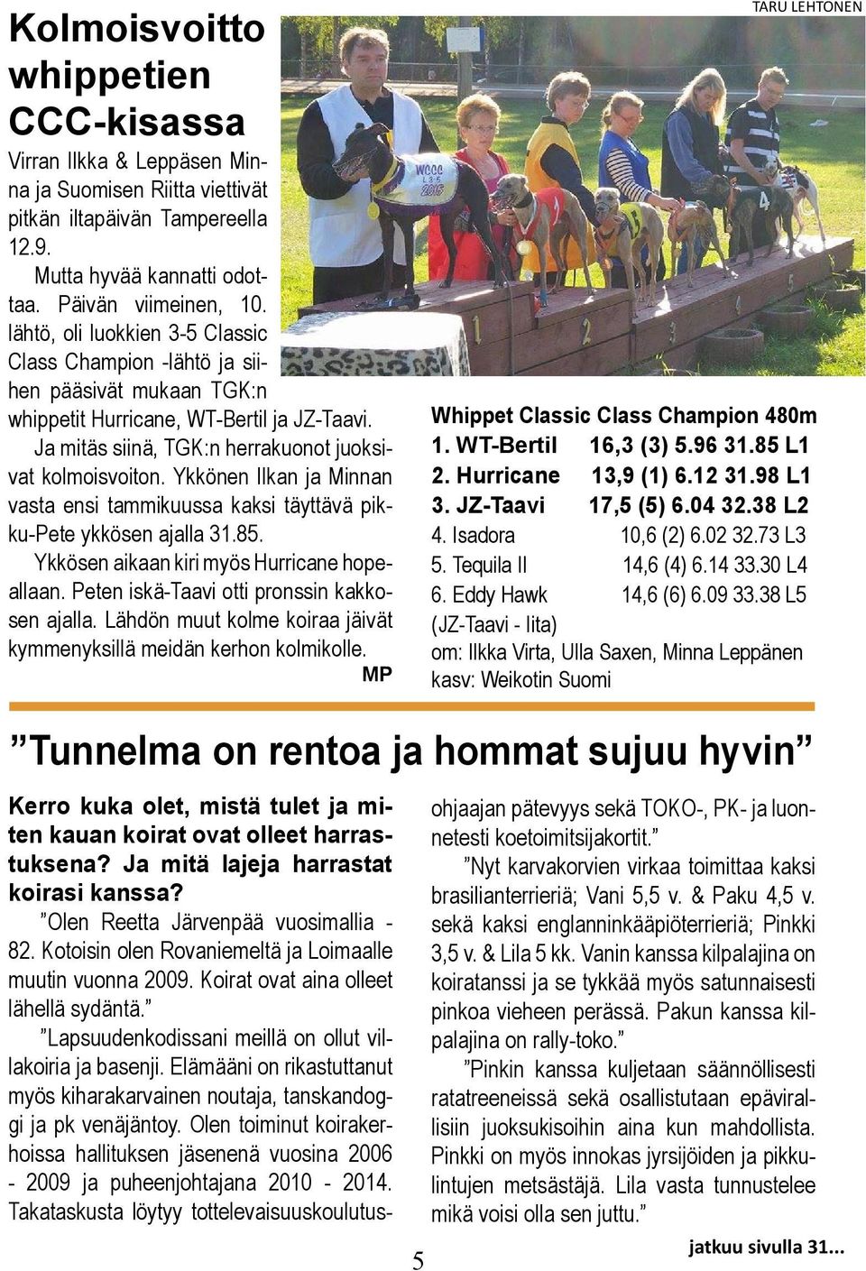 Ykkönen Ilkan ja Minnan vasta ensi tammikuussa kaksi täyttävä pikku-pete ykkösen ajalla 31.85. Ykkösen aikaan kiri myös Hurricane hopeallaan. Peten iskä-taavi otti pronssin kakkosen ajalla.
