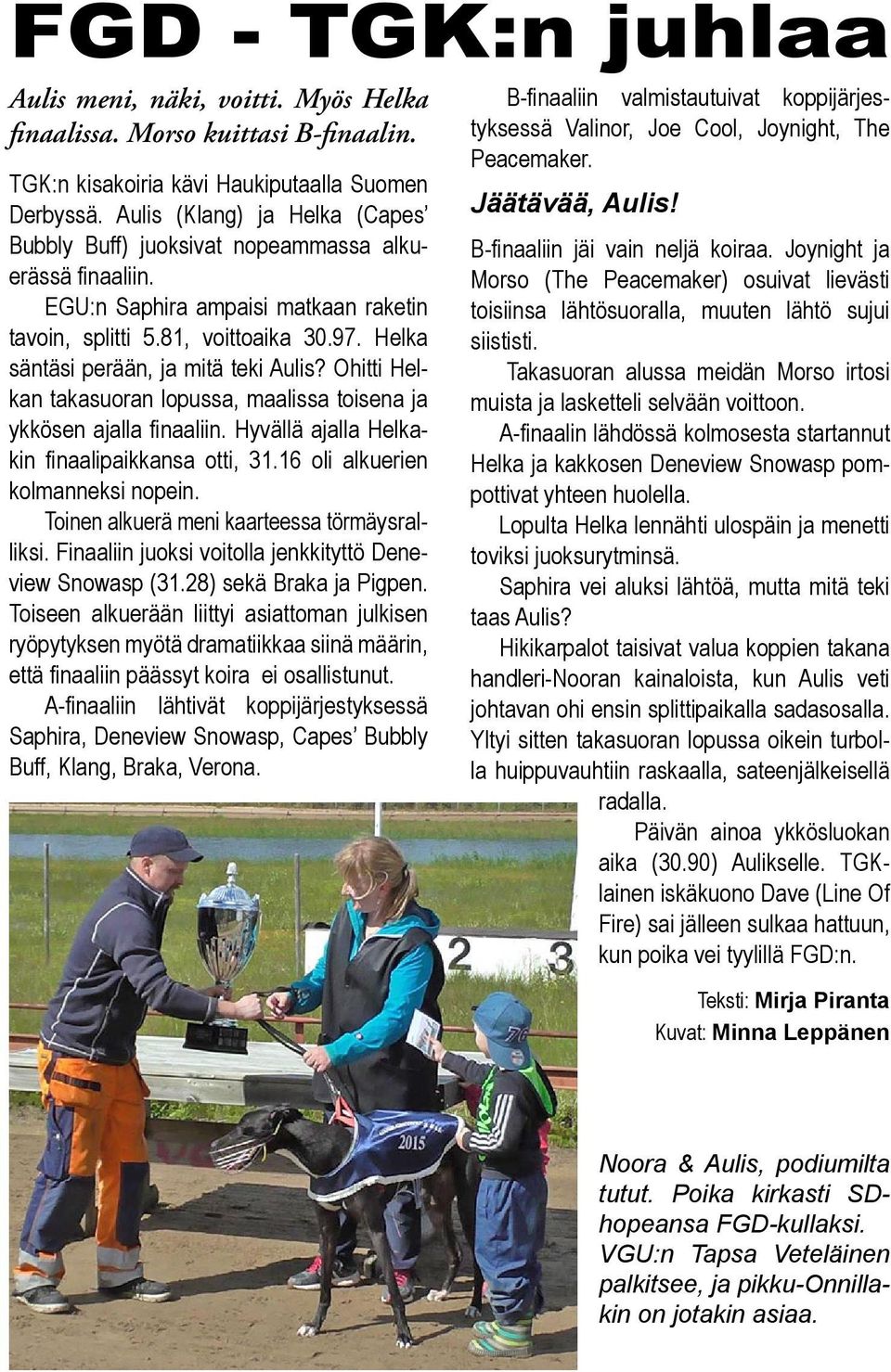 Helka säntäsi perään, ja mitä teki Aulis? Ohitti Helkan takasuoran lopussa, maalissa toisena ja ykkösen ajalla finaaliin. Hyvällä ajalla Helkakin finaalipaikkansa otti, 31.