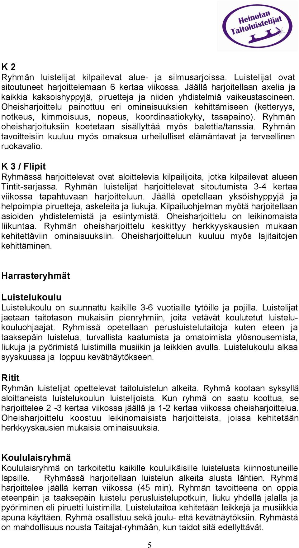 Oheisharjoittelu painottuu eri ominaisuuksien kehittämiseen (ketteryys, notkeus, kimmoisuus, nopeus, koordinaatiokyky, tasapaino).
