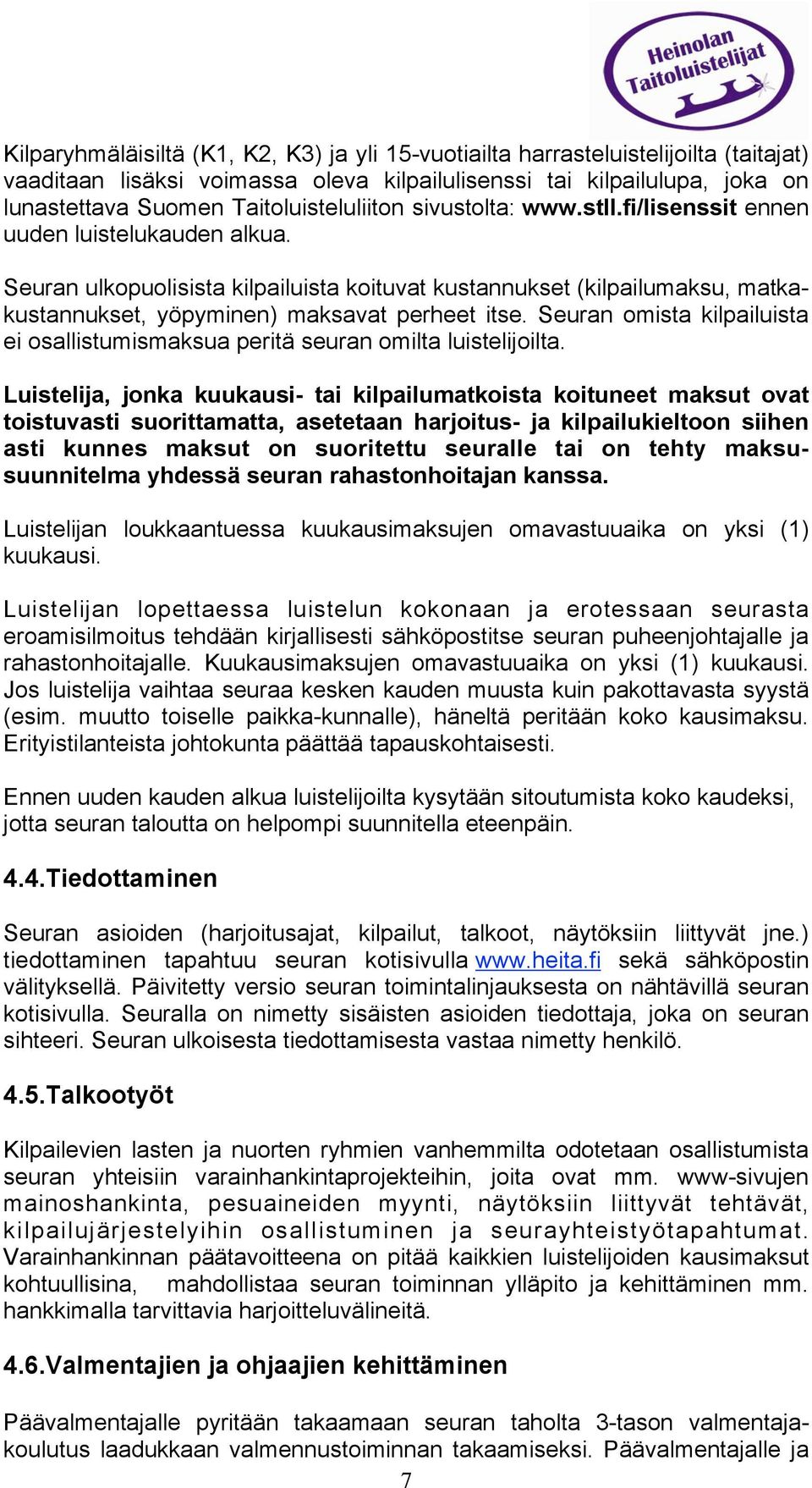 Seuran ulkopuolisista kilpailuista koituvat kustannukset (kilpailumaksu, matkakustannukset, yöpyminen) maksavat perheet itse.