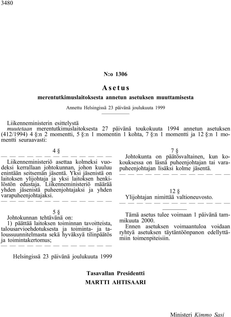 seitsemän jäsentä. Yksi jäsenistä on laitoksen ylijohtaja ja yksi laitoksen henkilöstön edustaja. Liikenneministeriö määrää yhden jäsenistä puheenjohtajaksi ja yhden varapuheenjohtajaksi.