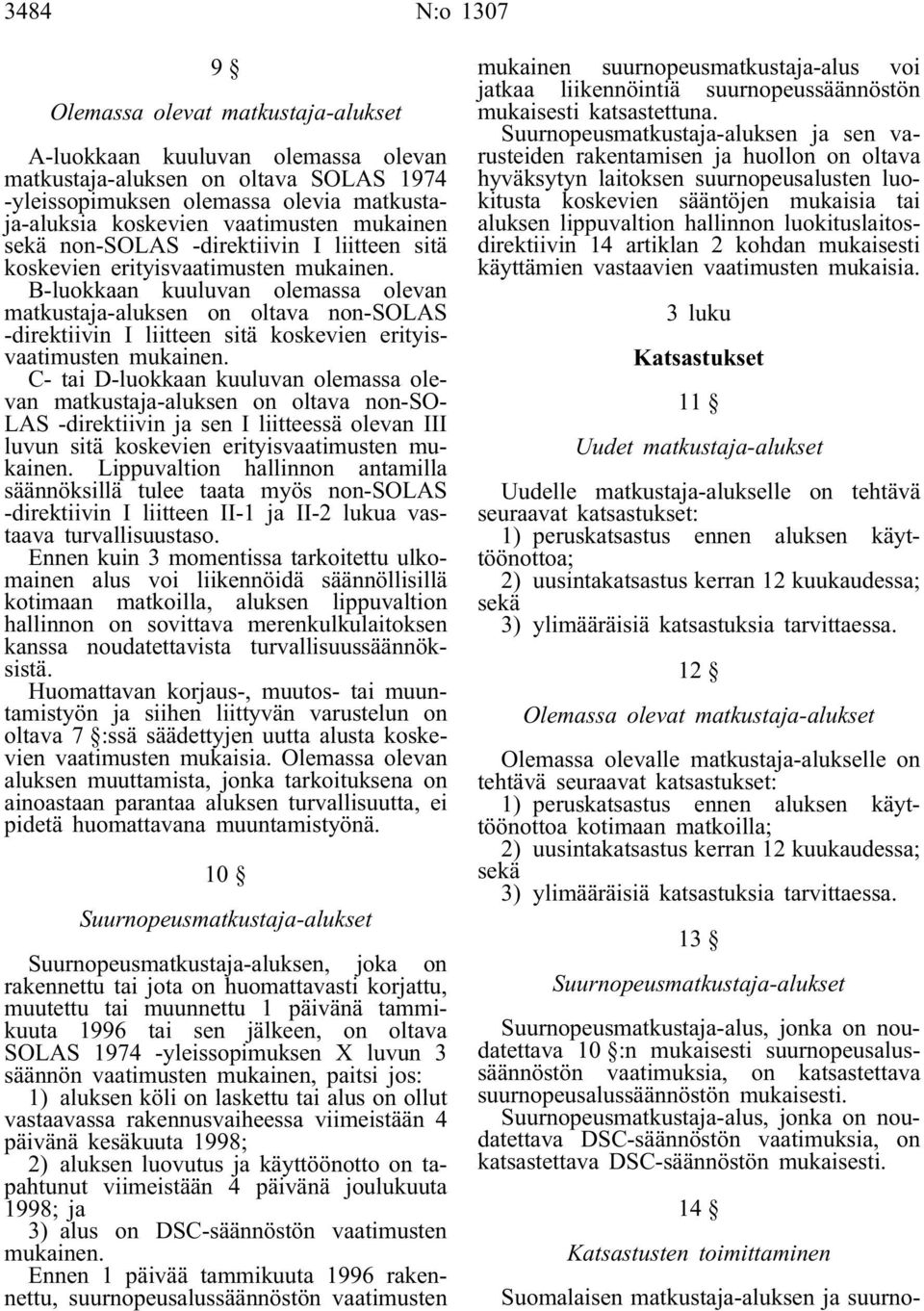 B-luokkaan kuuluvan olemassa olevan matkustaja-aluksen on oltava non-solas -direktiivin I liitteen sitä koskevien erityisvaatimusten mukainen.