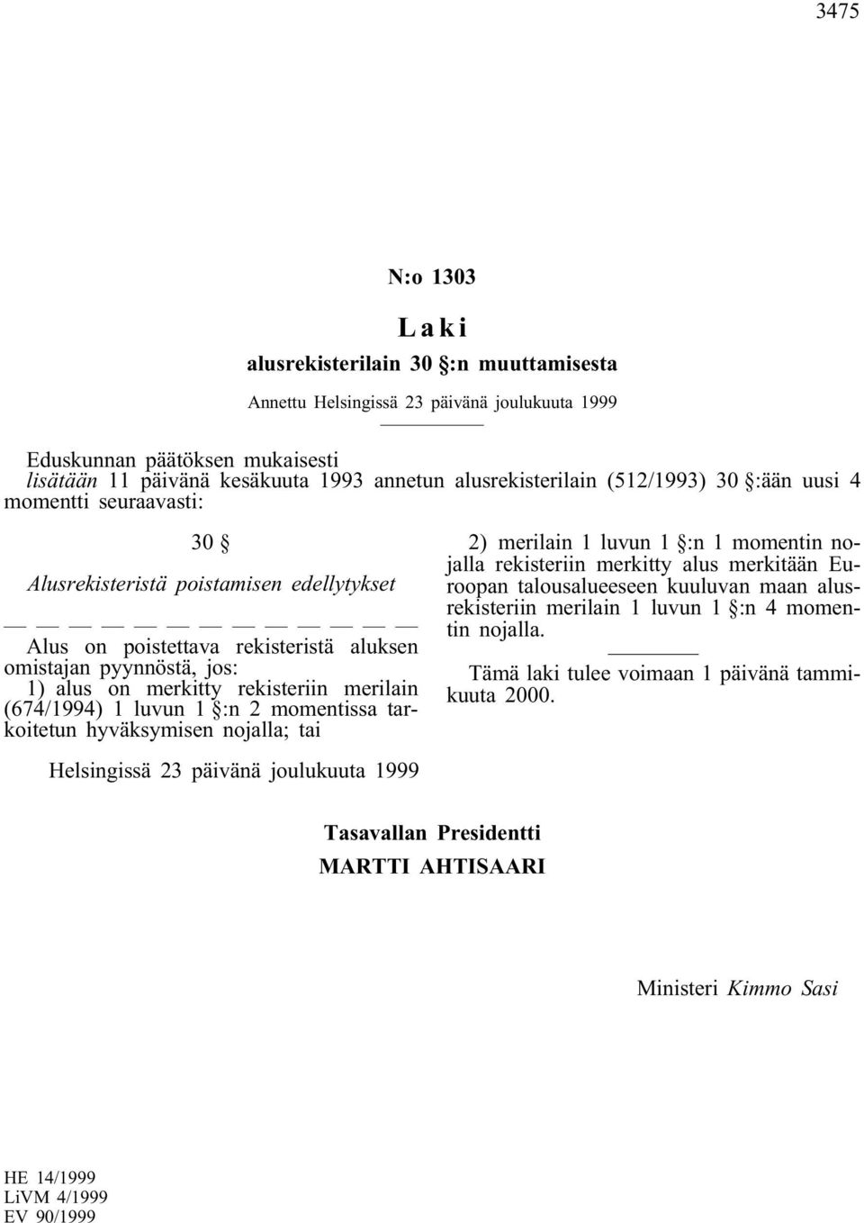 merilain (674/1994) 1 luvun 1 :n 2 momentissa tarkoitetun hyväksymisen nojalla; tai 2) merilain 1 luvun 1 :n 1 momentin nojalla rekisteriin merkitty alus merkitään Euroopan