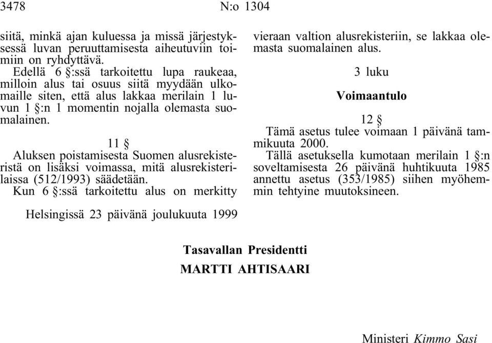 11 Aluksen poistamisesta Suomen alusrekisteristä on lisäksi voimassa, mitä alusrekisterilaissa (512/1993) säädetään.