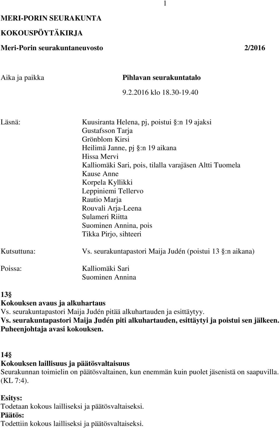 Tuomela Kause Anne Korpela Kyllikki Leppiniemi Tellervo Rautio Marja Rouvali Arja-Leena Sulameri Riitta Suominen Annina, pois Tikka Pirjo, sihteeri Vs.