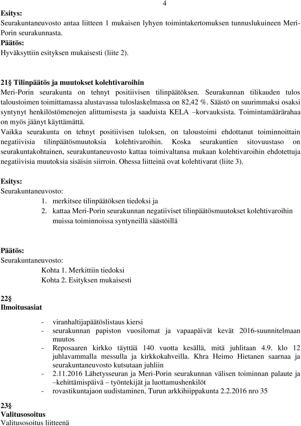 Seurakunnan tilikauden tulos taloustoimen toimittamassa alustavassa tuloslaskelmassa on 82,42 %. Säästö on suurimmaksi osaksi syntynyt henkilöstömenojen alittumisesta ja saaduista KELA korvauksista.