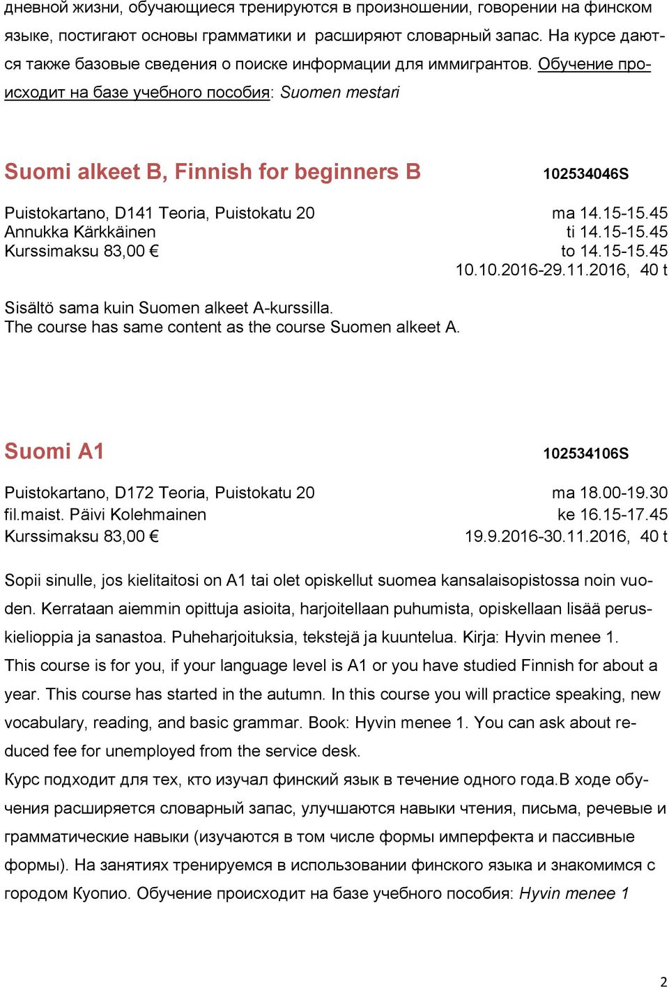 45 ti 14.15-15.45 to 14.15-15.45 10.10.2016-29.11.2016, 40 t Sisältö sama kuin Suomen alkeet A-kurssilla. The course has same content as the course Suomen alkeet A. Suomi A1 fil.maist.