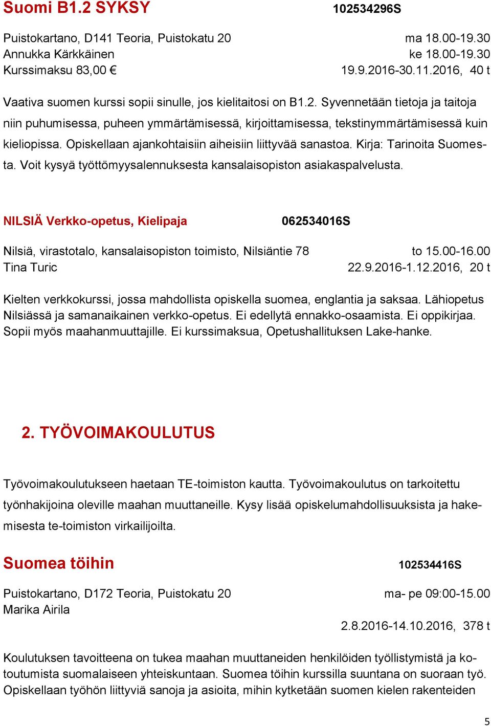 NILSIÄ Verkko-opetus, Kielipaja 062534016S Nilsiä, virastotalo, kansalaisopiston toimisto, Nilsiäntie 78 Tina Turic to 15.00-16.00 22.9.2016-1.12.