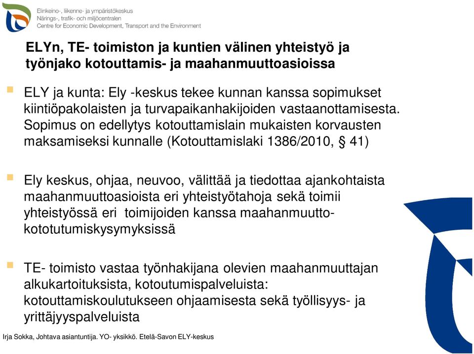 Sopimus on edellytys kotouttamislain mukaisten korvausten maksamiseksi kunnalle (Kotouttamislaki 1386/2010, 41) Ely keskus, ohjaa, neuvoo, välittää ja tiedottaa ajankohtaista