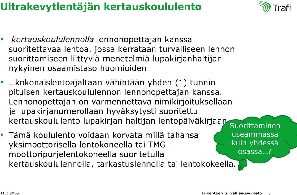 Lennonopettajan on varmennettava nimikirjoituksellaan ja lupakirjanumerollaan hyväksytysti suoritettu kertauskoululento lupakirjan haltijan lentopäiväkirjaan.