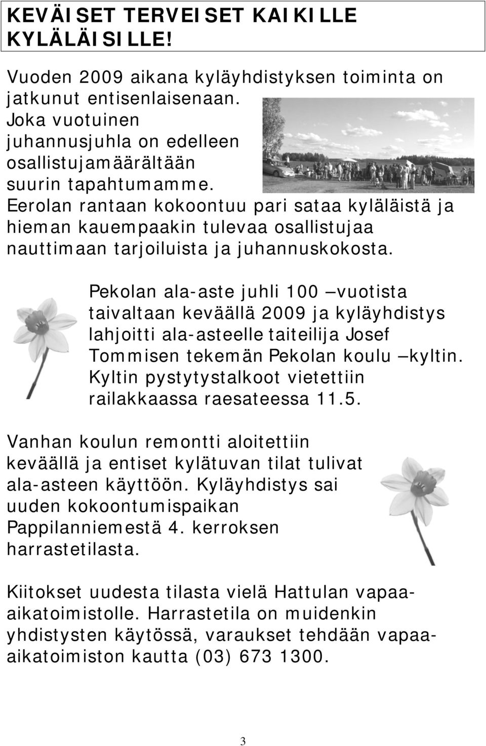 Pekolan ala-aste juhli 100 vuotista taivaltaan keväällä 2009 ja kyläyhdistys lahjoitti ala-asteelle taiteilija Josef Tommisen tekemän Pekolan koulu kyltin.