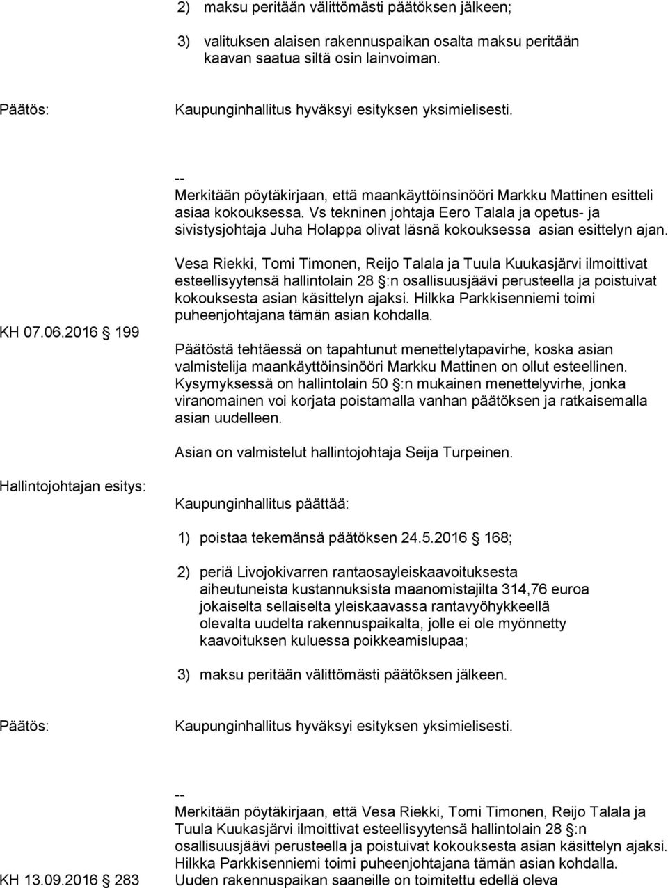 Vs tekninen johtaja Eero Talala ja opetus- ja sivistysjohtaja Juha Holappa olivat läsnä kokouksessa asian esittelyn ajan. KH 07.06.