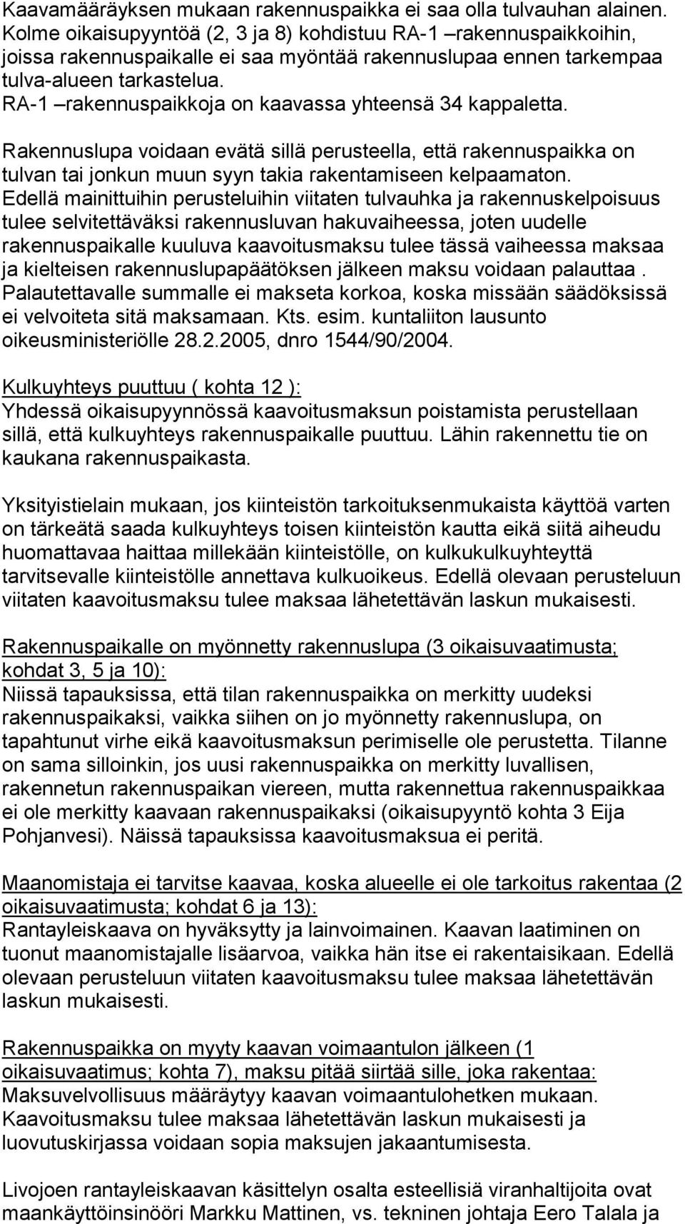 RA-1 rakennuspaikkoja on kaavassa yhteensä 34 kappaletta. Rakennuslupa voidaan evätä sillä perusteella, että rakennuspaikka on tulvan tai jonkun muun syyn takia rakentamiseen kelpaamaton.