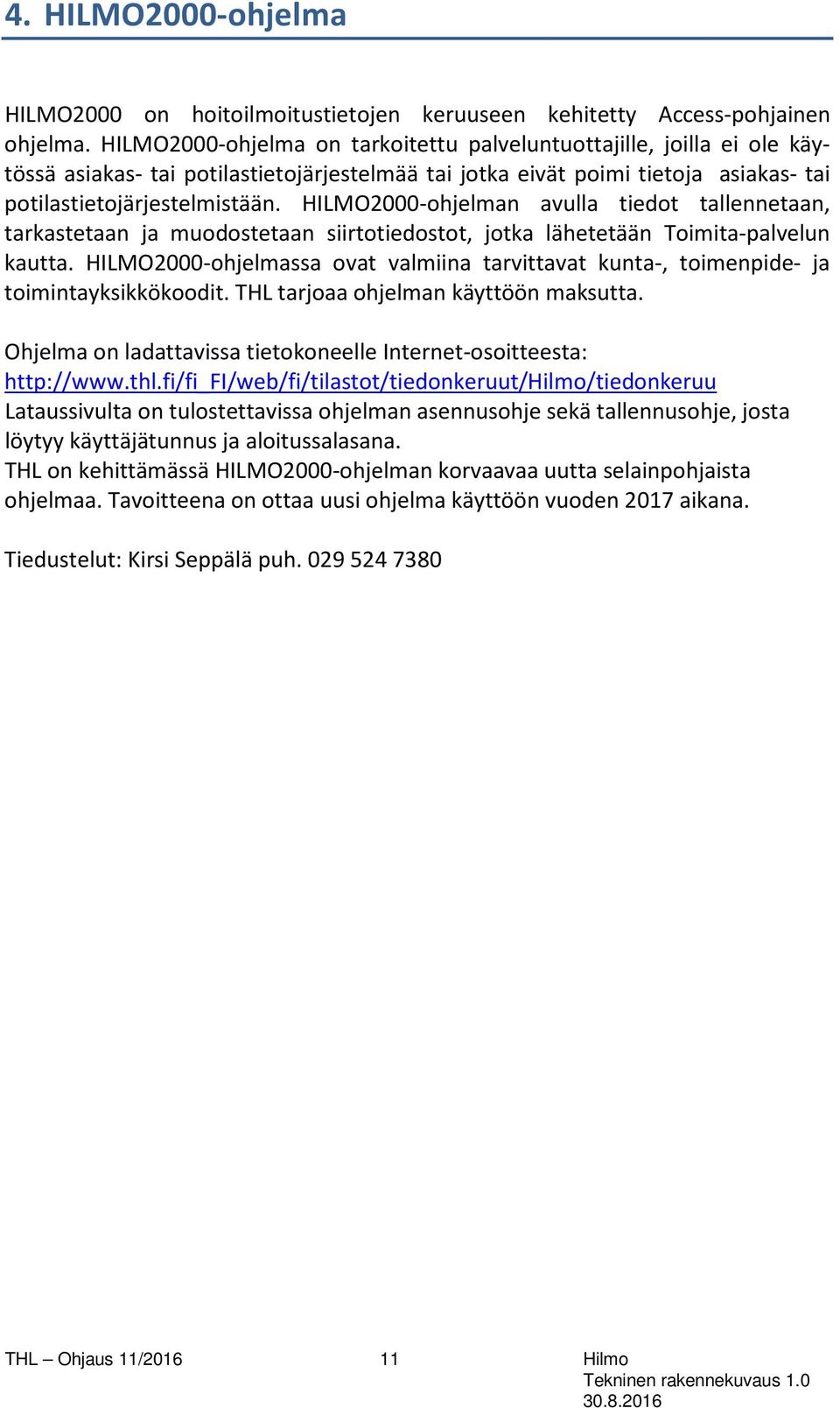 HILMO2000-ohjelman avulla tiedot tallennetaan, tarkastetaan ja muodostetaan siirtotiedostot, jotka lähetetään Toimita-palvelun kautta.