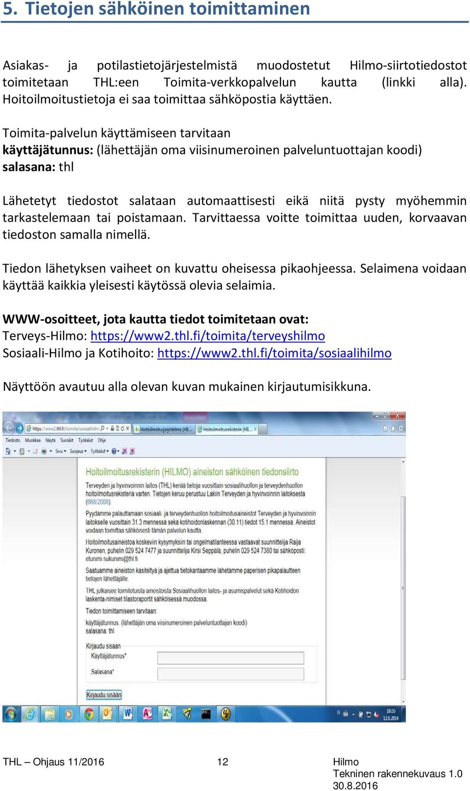 Toimita-palvelun käyttämiseen tarvitaan käyttäjätunnus: (lähettäjän oma viisinumeroinen palveluntuottajan koodi) salasana: thl Lähetetyt tiedostot salataan automaattisesti eikä niitä pysty myöhemmin
