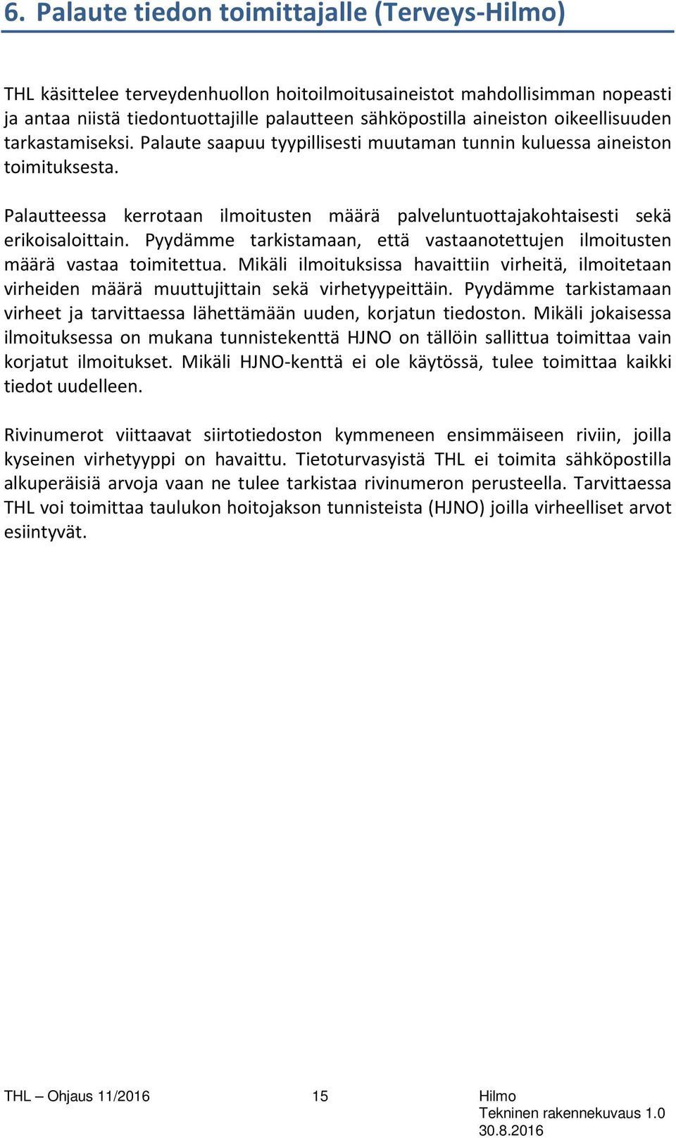 Palautteessa kerrotaan ilmoitusten määrä palveluntuottajakohtaisesti sekä erikoisaloittain. Pyydämme tarkistamaan, että vastaanotettujen ilmoitusten määrä vastaa toimitettua.