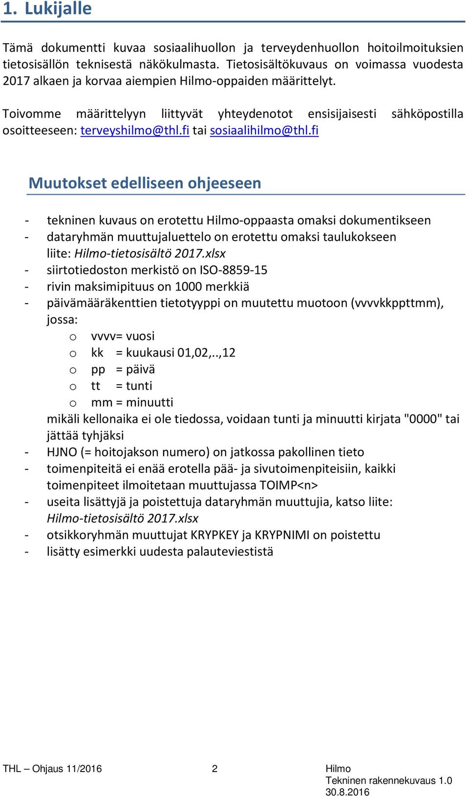 Toivomme määrittelyyn liittyvät yhteydenotot ensisijaisesti sähköpostilla osoitteeseen: terveyshilmo@thl.fi tai sosiaalihilmo@thl.