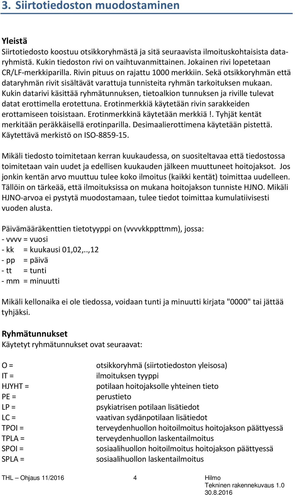 Kukin datarivi käsittää ryhmätunnuksen, tietoalkion tunnuksen ja riville tulevat datat erottimella erotettuna. Erotinmerkkiä käytetään rivin sarakkeiden erottamiseen toisistaan.
