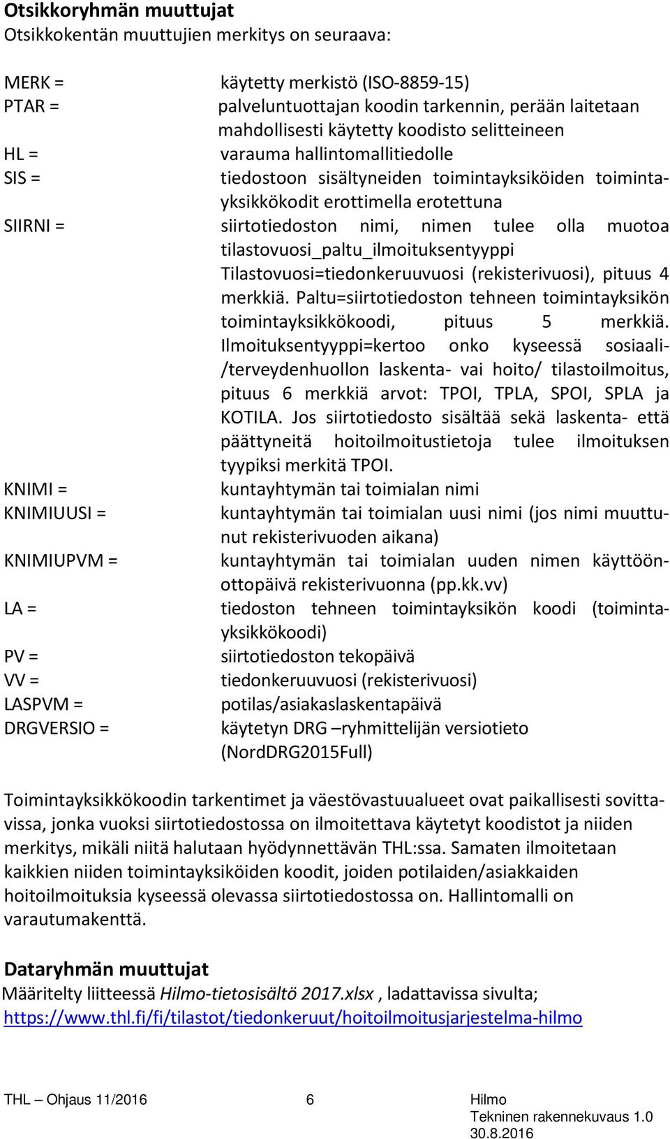 muotoa tilastovuosi_paltu_ilmoituksentyyppi Tilastovuosi=tiedonkeruuvuosi (rekisterivuosi), pituus 4 merkkiä. Paltu=siirtotiedoston tehneen toimintayksikön toimintayksikkökoodi, pituus 5 merkkiä.