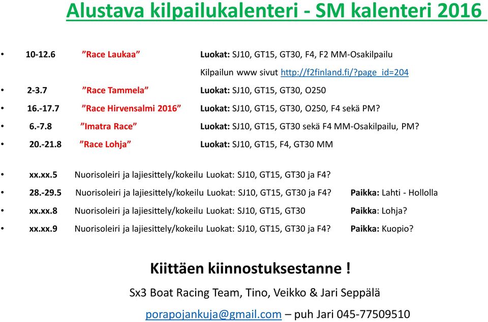 8 Race Lohja Luokat: SJ10, GT15, F4, GT30 MM xx.xx.5 Nuorisoleiri ja lajiesittely/kokeilu Luokat: SJ10, GT15, GT30 ja F4? 28.-29.5 Nuorisoleiri ja lajiesittely/kokeilu Luokat: SJ10, GT15, GT30 ja F4? Paikka: Lahti - Hollolla xx.