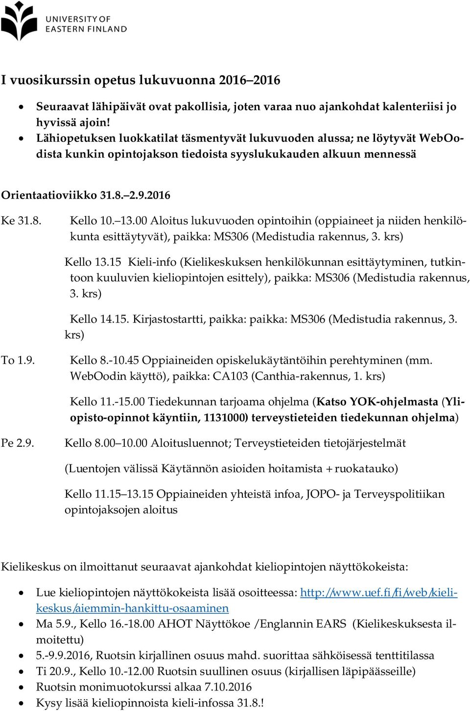 00 Aloitus lukuvuoden opintoihin (oppiaineet ja niiden henkilökunta esittäytyvät), paikka: MS306 (Medistudia rakennus, 3. krs) Kello 13.