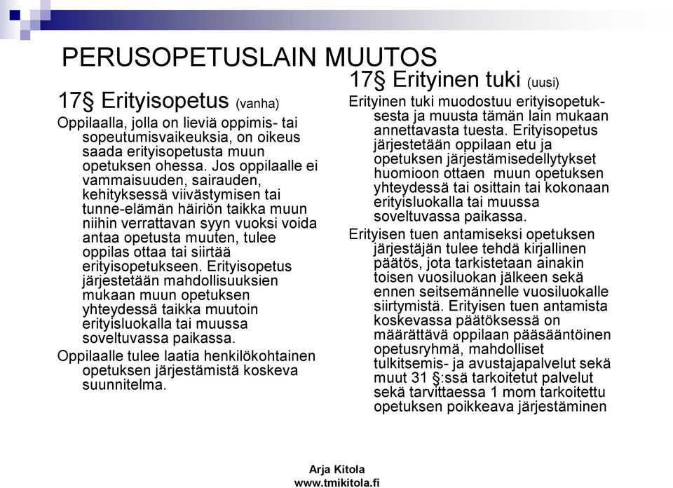 erityisopetukseen. Erityisopetus järjestetään mahdollisuuksien mukaan muun opetuksen yhteydessä taikka muutoin erityisluokalla tai muussa soveltuvassa paikassa.