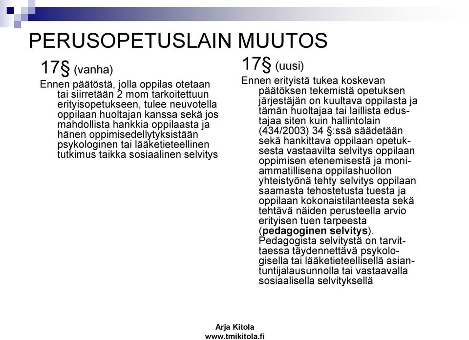 on kuultava oppilasta ja tämän huoltajaa tai laillista edustajaa siten kuin hallintolain (434/2003) 34 :ssä säädetään sekä hankittava oppilaan opetuksesta vastaavilta selvitys oppilaan oppimisen