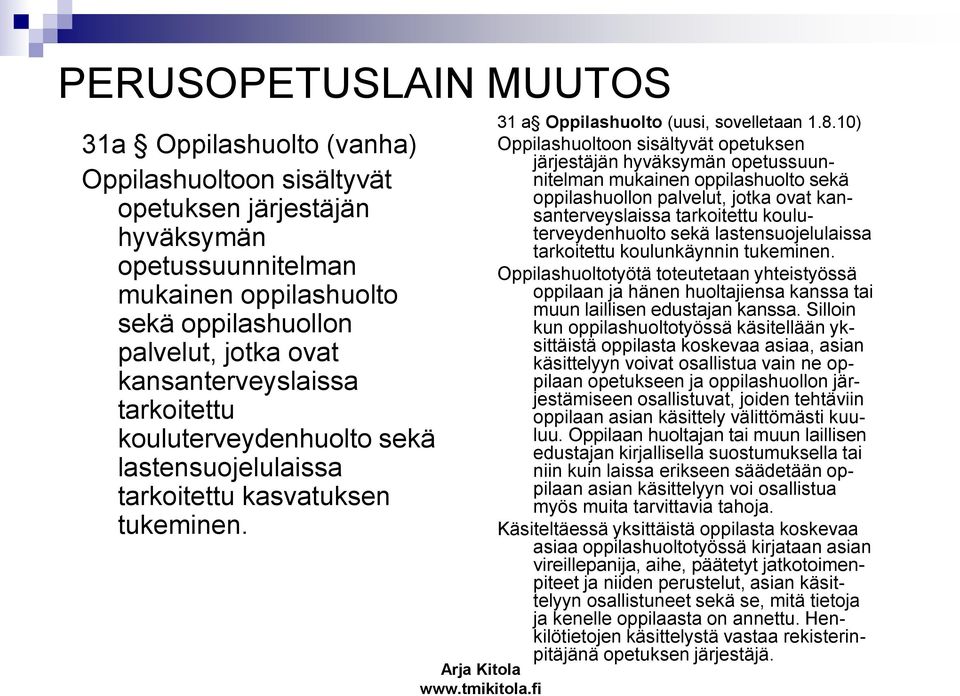 10) Oppilashuoltoon sisältyvät opetuksen järjestäjän hyväksymän opetussuunnitelman mukainen oppilashuolto sekä oppilashuollon palvelut, jotka ovat kansanterveyslaissa tarkoitettu kouluterveydenhuolto