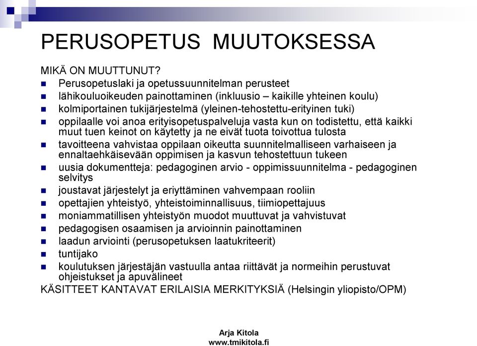 anoa erityisopetuspalveluja vasta kun on todistettu, että kaikki muut tuen keinot on käytetty ja ne eivät tuota toivottua tulosta tavoitteena vahvistaa oppilaan oikeutta suunnitelmalliseen varhaiseen