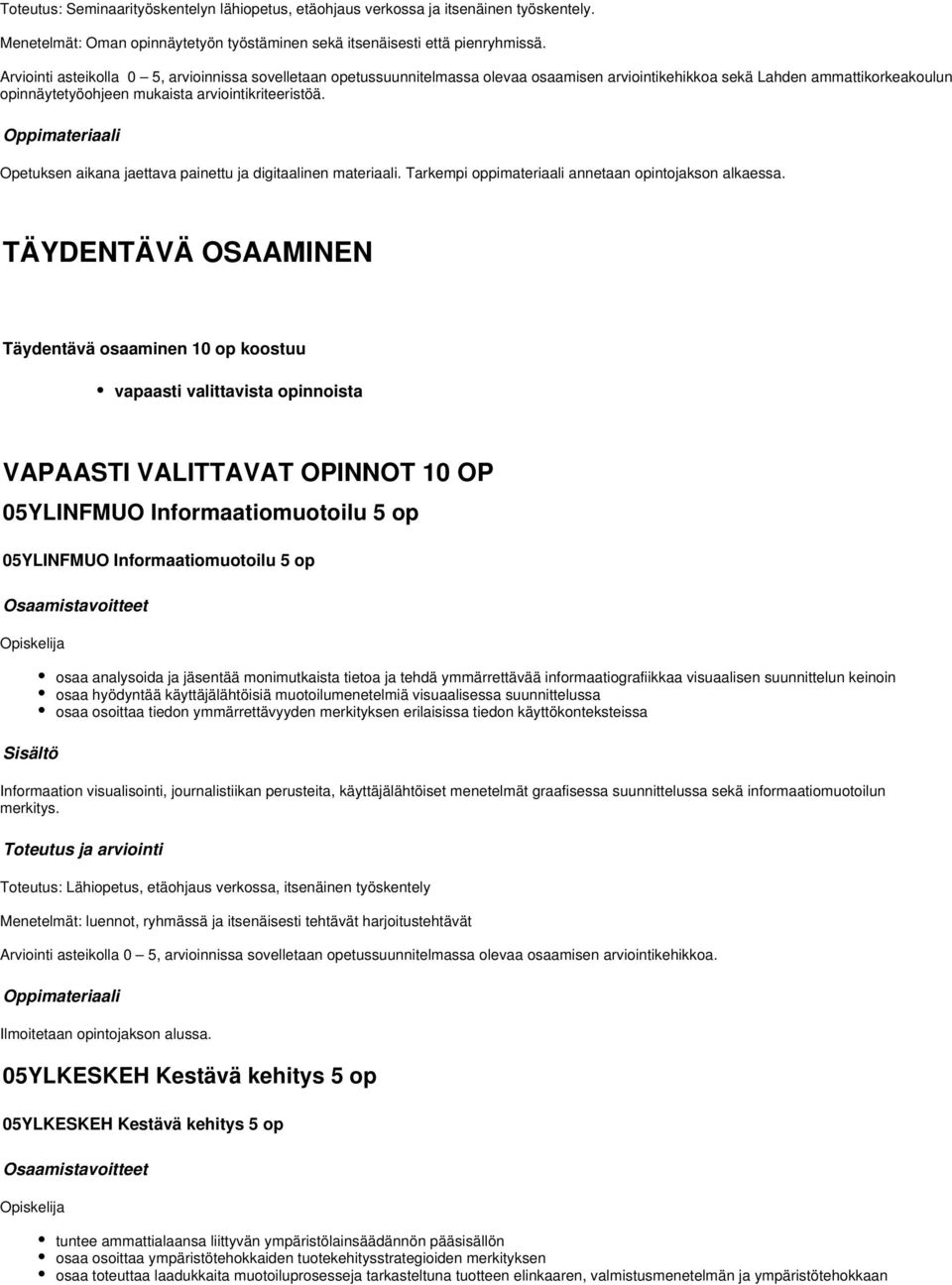 Opetuksen aikana jaettava painettu ja digitaalinen materiaali. Tarkempi oppimateriaali annetaan opintojakson alkaessa.