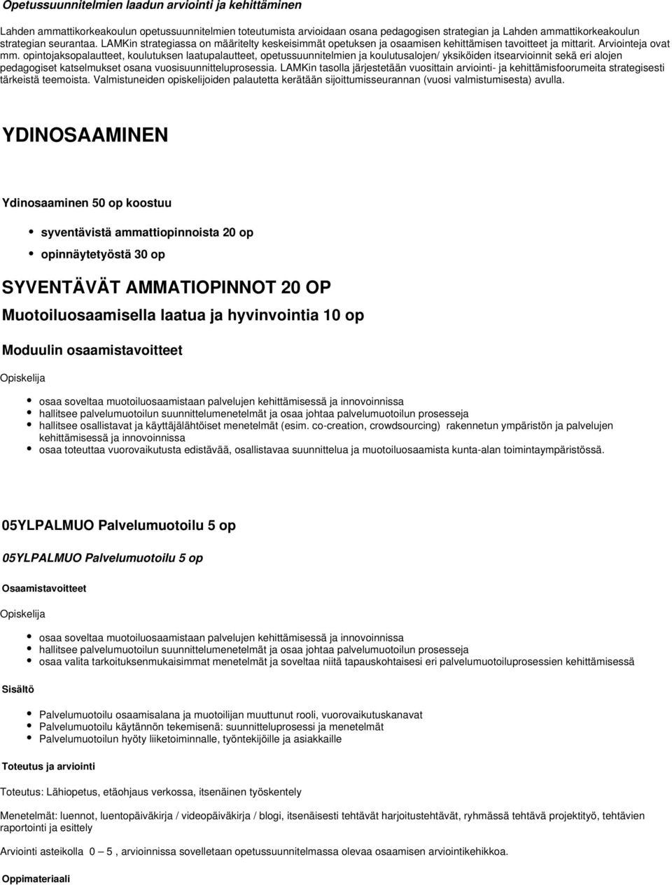 opintojaksopalautteet, koulutuksen laatupalautteet, opetussuunnitelmien ja koulutusalojen/ yksiköiden itsearvioinnit sekä eri alojen pedagogiset katselmukset osana vuosisuunnitteluprosessia.