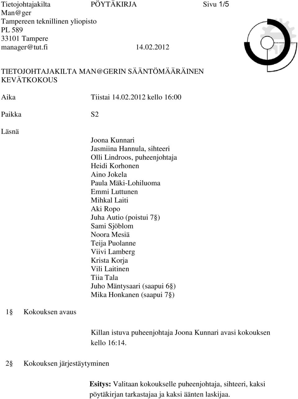 2012 kello 16:00 Paikka Läsnä S2 Joona Kunnari Jasmiina Hannula, sihteeri Olli Lindroos, puheenjohtaja Heidi Korhonen Aino Jokela Paula Mäki-Lohiluoma Emmi Luttunen Mihkal Laiti Aki Ropo Juha