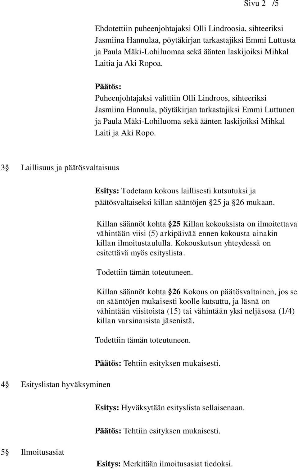 3 Laillisuus ja päätösvaltaisuus Esitys: Todetaan kokous laillisesti kutsutuksi ja päätösvaltaiseksi killan sääntöjen 25 ja 26 mukaan.