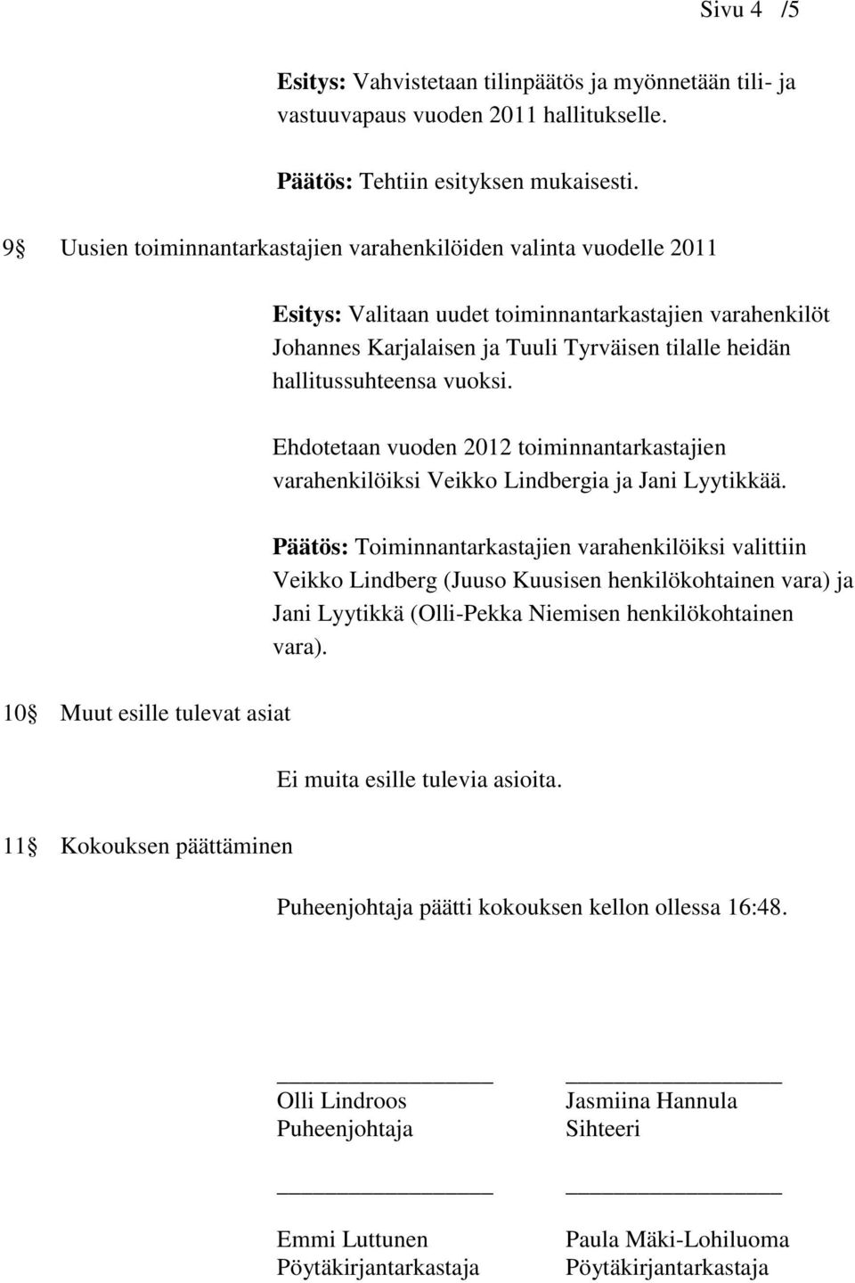 vuoksi. Ehdotetaan vuoden 2012 toiminnantarkastajien varahenkilöiksi Veikko Lindbergia ja Jani Lyytikkää.