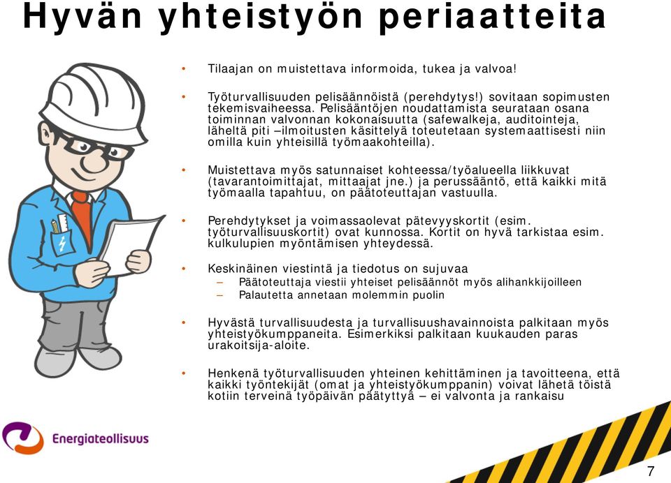 työmaakohteilla). Muistettava myös satunnaiset kohteessa/työalueella liikkuvat (tavarantoimittajat, mittaajat jne.) ja perussääntö, että kaikki mitä työmaalla tapahtuu, on päätoteuttajan vastuulla.