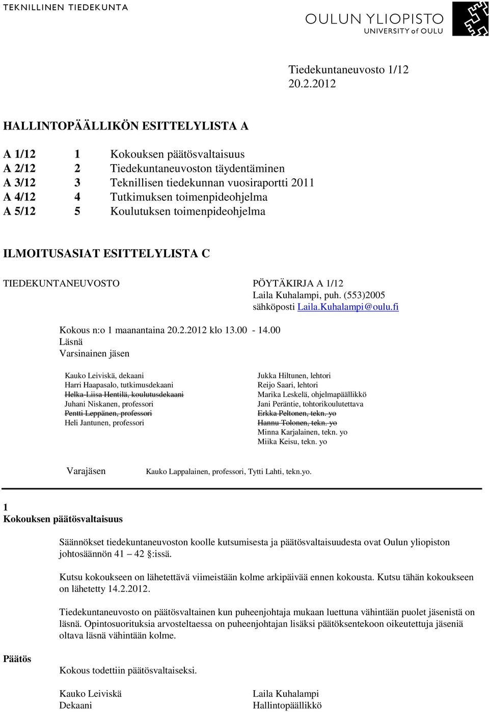 toimenpideohjelma A 5/12 5 Koulutuksen toimenpideohjelma ILMOITUSASIAT ESITTELYLISTA C TIEDEKUNTANEUVOSTO PÖYTÄKIRJA A 1/12, puh. (553)2005 Kauko Lappalainen, professori, Tytti Lahti, tekn.yo.