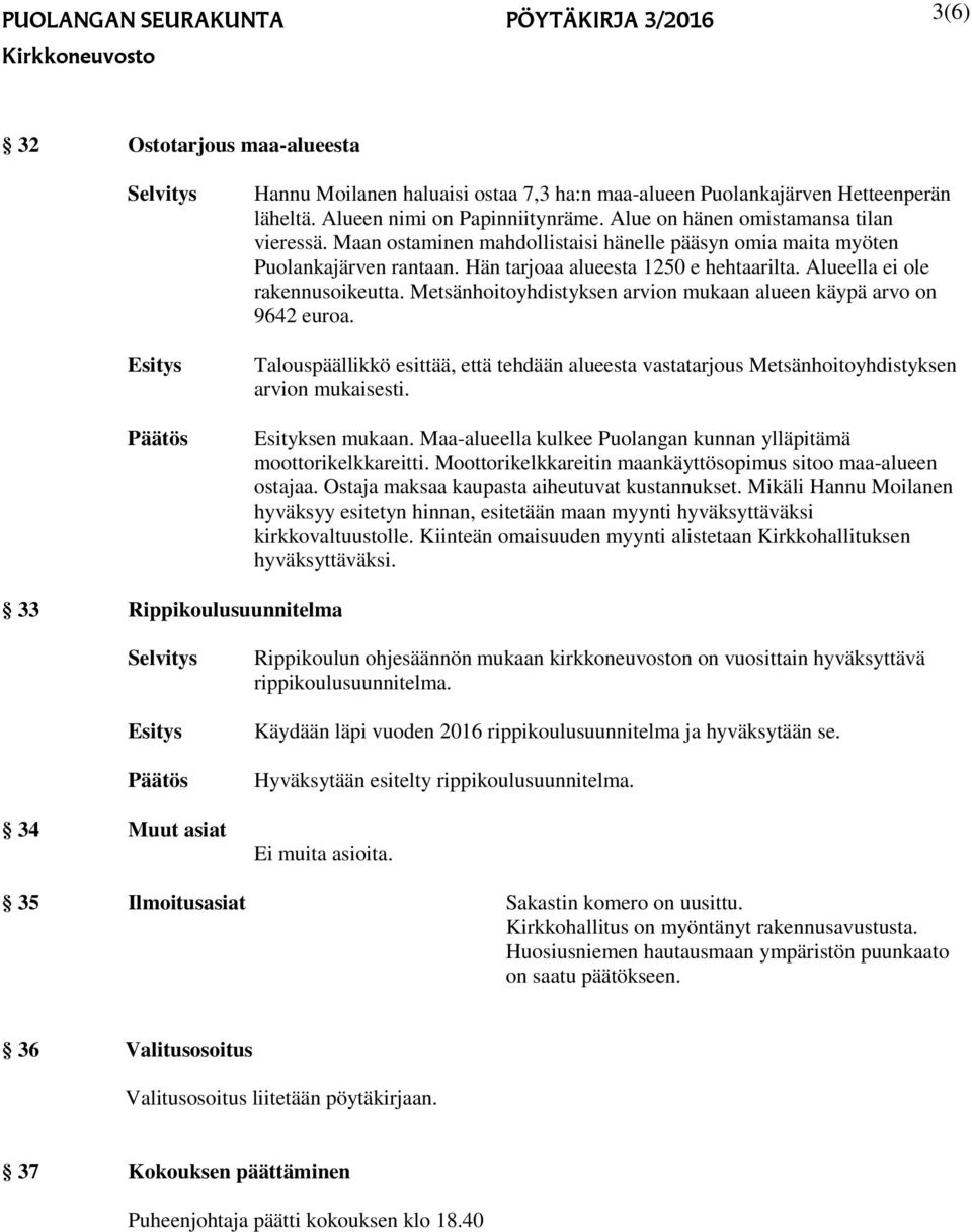 Metsänhoitoyhdistyksen arvion mukaan alueen käypä arvo on 9642 euroa. Talouspäällikkö esittää, että tehdään alueesta vastatarjous Metsänhoitoyhdistyksen arvion mukaisesti. Esityksen mukaan.