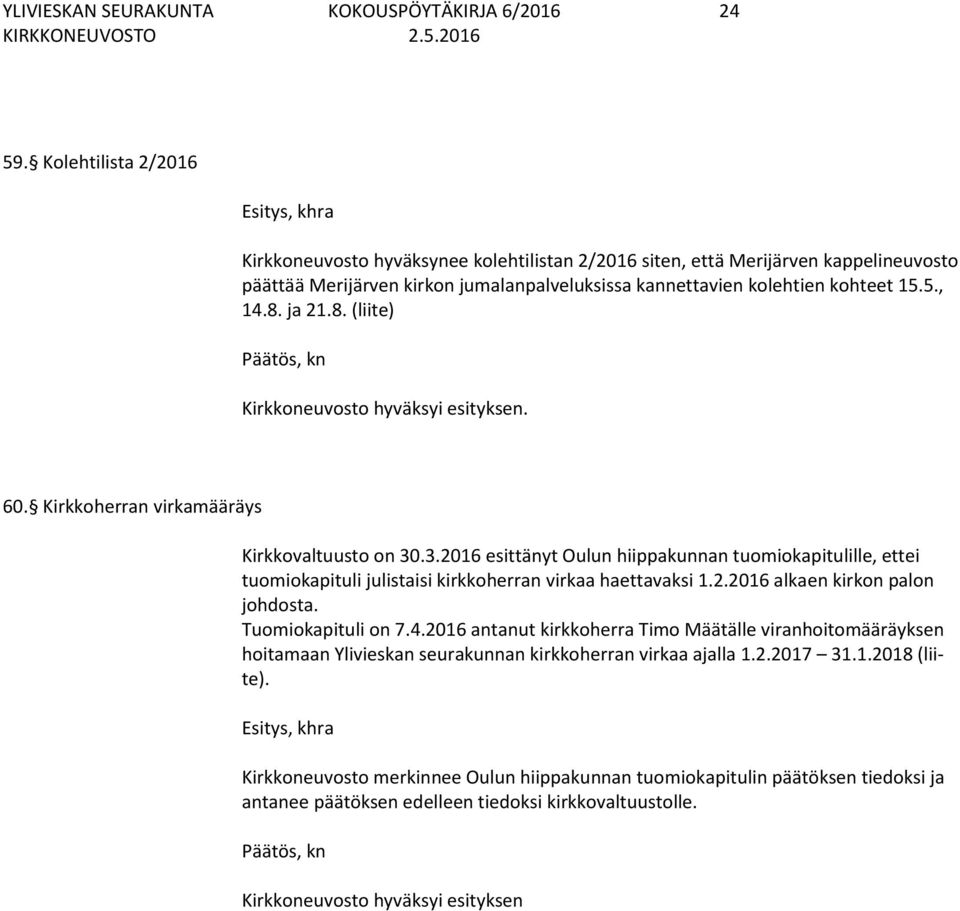 ja 21.8. (liite) 60. Kirkkoherran virkamääräys Kirkkovaltuusto on 30.3.2016 esittänyt Oulun hiippakunnan tuomiokapitulille, ettei tuomiokapituli julistaisi kirkkoherran virkaa haettavaksi 1.2.2016 alkaen kirkon palon johdosta.