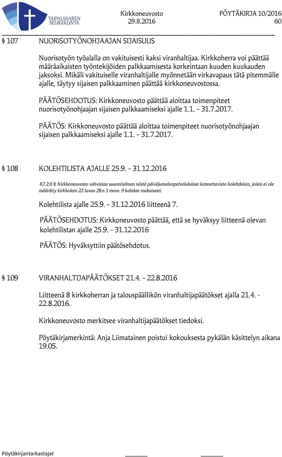 Mikäli vakituiselle viranhaltijalle myönnetään virkavapaus tätä pitemmälle ajalle, täytyy sijaisen palkkaaminen päättää kirkkoneuvostossa.
